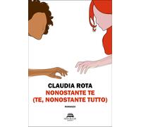Libri Claudia Rota - Nonostante Te (Te, Nonostante Tutto)