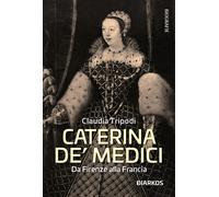 Libri Claudia Tripodi - Caterina De' Medici. Da Firenze Alla Francia