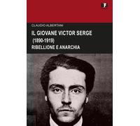 Libri Claudio Albertani - Il Giovane Victor Serge. Ribellione E Anarchia (1890-1