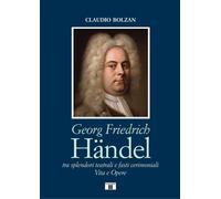 Libri Claudio Bolzan - Georg Friedrich Handel. Tra Splendori Teatrali E Fasti Ce