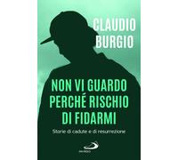 Libri Claudio Burgio - Non Vi Guardo Perche Rischio Di Fidarmi. Storie Di Cadute