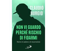 Libri Claudio Burgio - Non Vi Guardo Perche Rischio Di Fidarmi. Storie Di Cadute