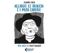 Libri Claudio Calia - Allargo Le Braccia E I Muri Cadono. Don Gallo E I Suoi Rag