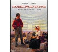 Libri Claudio Cerasuolo - Un Garibaldino Alla Mia Tavola. Risorgimento, Melodram
