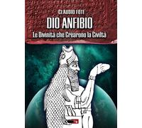 Libri Claudio Foti - Dio Anfibio. Le Divinita Che Crearono La Civilta