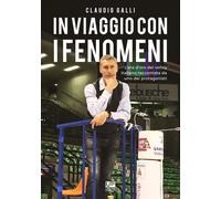 Libri Claudio Galli - In Viaggio Con I Fenomeni. L'era D'oro Del Volley Italiano