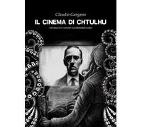 Libri Claudio Gargano - Il Cinema Di Cthulhu. L'influenza Di H. P. Lovecraft Sul
