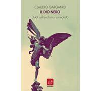 Libri Claudio Gargano - Il Dio Nero. Studi Sull'Erotismo Surrealista