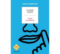 Libri Claudio Giunta - Il Pop E La Felicita. Esercizi Di Ammirazione