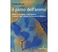 Libri Claudio Maneri - Il Patto Dell'Anima. Nulla E Perduto, Nulla Finisce E Tut