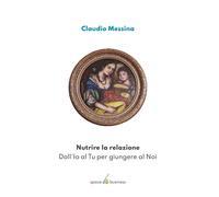Libri Claudio Messina - Nutrire La Relazione. Dall'io Al Tu Per Giungere Al Noi