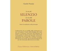 Libri Claudio Naranjo - La Via Del Silenzio E La Via Delle Parole. Portare La Me