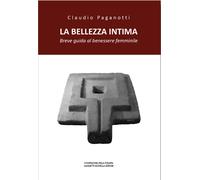 Libri Claudio Paganotti - La Bellezza Intima. Breve Guida Al Benessere Femminile