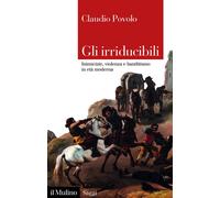Libri Claudio Povolo - Gli Irriducibili. Inimicizie, Violenza E Banditismo In Et