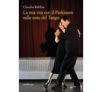 Libri Claudio Rabbia - La Mia Vita Con Il Parkinson Sulle Note Del Tango