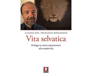 Libri Claudio RisÃ© / Francesco Borgonovo - Vita Selvatica. Manuale Di Sopravviv