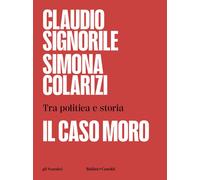 IL CASO MORO. TRA POLITICA E STORIA - SIGNORILE CLAUDIO, COLARIZI SIMONA -