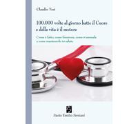 Libri Claudio Tosi - 100.000 Volte Al Giorno Batte Il Cuore E Della Vita E Il Mo
