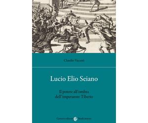 Libri Claudio Vacanti - Lucio Elio Seiano. Il Potere All'ombra Dell'imperatore T