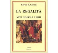 Libri Clerici Enrico E. - La Regalita. Miti, Simboli E Riti