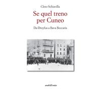Libri Cleto Schiavilla - Se Quel Treno Per Cuneo. Da Dreyfus A Bava Beccaris