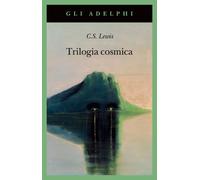 TRILOGIA COSMICA: LONTANO DAL PIANETA SILENZIOSO-PERELANDRA-QUELL'ORRIBILE FORZA