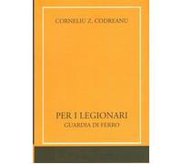Libri Codreanu Corneliu Z. - Per I Legionari. Guardia Di Ferro