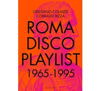 Libri Colaizzi Cristiano / Corrado Rizza - Roma Disco Playlist. 1965 - 1995. Con