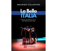 Libri Colantoni Maurizio - La Bella Italia. Ricordi Ed Emozioni Di Un Mondiale E