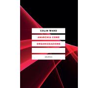 Libri Colin Ward - Anarchia Come Organizzazione