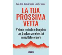 La tua prossima vetta. Visione, metodo e disciplina per trasformare obiettivi in risultati concreti
