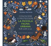 Conoscere e proteggere la piccola fauna urbana. Uccelli, scoiattoli, ricci, api...