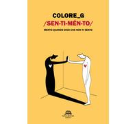 Libri Colore_G - Sentimento. Mento Quando Dico Che Non Ti Sento