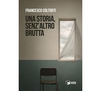Libri Coltorti Francesco - Una Storia, Senz'altro Brutta