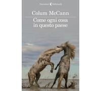 COME OGNI COSA IN QUESTO PAESE - MCCANN COLUM - Feltrinelli