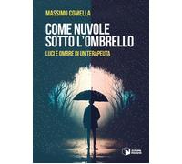 Libri Comella Massimo - Come Nuvole Sotto L'ombrello. Luci E Ombre Di Un Terapeu