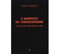 Libri Cominetti Eliano B. - Il Manifesto Del Vendocentrismo. Per Una Teleologia