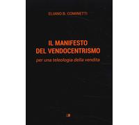 Libri Cominetti Eliano B. - Il Manifesto Del Vendocentrismo. Per Una Teleologia