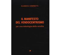 Libri Cominetti Eliano B. - Il Manifesto Del Vendocentrismo. Per Una Teleologia