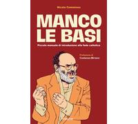 Libri Commisso Nicola - Manco Le Basi. Piccolo Manuale Di Introduzione Alla Fede