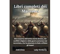 Libri completi dei Maccabei: Alla scoperta dell'antica storia ebraica, dei conflitti religiosi e della guerra asmonea mai raccontata, che ha plasmato la fede e sfidato gli imperi.