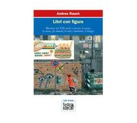 Libri con figure. Illustrare nel XXI secolo: i classici, il comico, la storia, gli animali, la città, l’ambiente, il disagio. Ediz. a colori