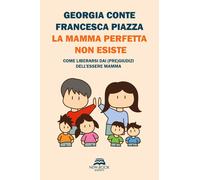 Libri Conte Georgia / Francesca Piazza - La Mamma Perfetta Non Esiste. Come Libe