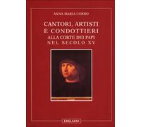 Libri Corbo Anna M. - Cantori, Artisti E Condottieri Alla Corte Dei Papi Nel Sec