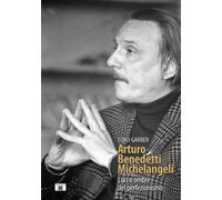Libri Cord Garben - Arturo Benedetti Michelangeli. Luci E Ombre Del Perfezionism