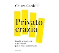 Libri Cordelli Chiara - Privatocrazia. Perche Privatizzare E Un Rischio Per Lo S