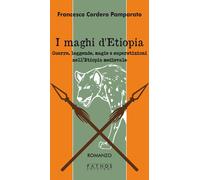 Maghi Di Etiopia. Guerre, Leggende, Magie E Superstizioni Nell'Etiopia Medievale