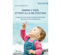 Libri Cornacchia Elisa - Mamma E Papa, Attenti Alla Mia Postura Consigli Per La