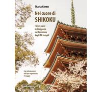 Libri Corno Maria - Nel Cuore Di Shikoku. I Miei Passi In Giappone Sul Cammino D