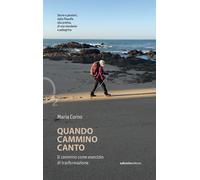 Libri Corno Maria - Quando Cammino Canto. Il Cammino Come Esercizio Di Trasforma